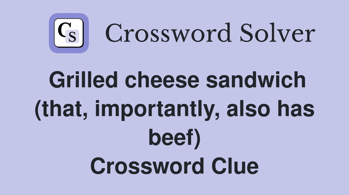 Grilled cheese sandwich (that, importantly, also has beef) Crossword